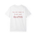 You All Need To Train Your Glutes T-shirt | Funny Fitness Tee